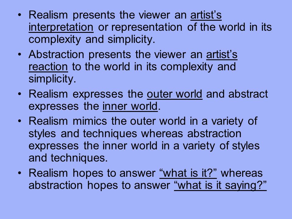 Realism presents the viewer an artist’s interpretation or representation of the world in its complexity and simplicity.