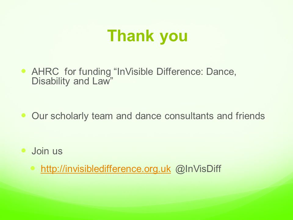 Thank you AHRC for funding InVisible Difference: Dance, Disability and Law Our scholarly team and dance consultants and friends Join us