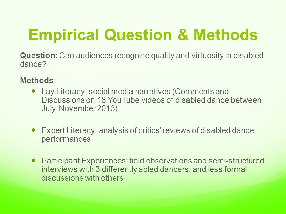 Empirical Question & Methods Question: Can audiences recognise quality and virtuosity in disabled dance.