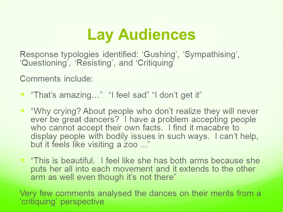 Lay Audiences Response typologies identified: ‘Gushing’, ‘Sympathising’, ‘Questioning’, ‘Resisting’, and ‘Critiquing’ Comments include: That’s amazing… I feel sad I don’t get it Why crying.