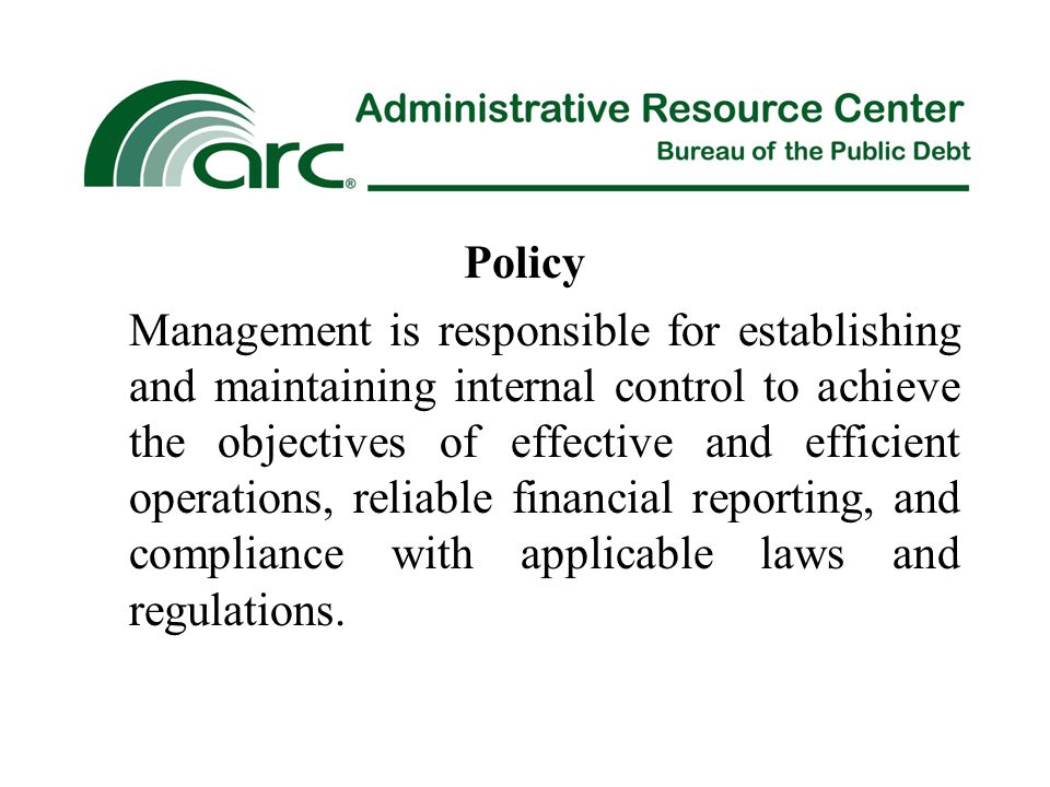 Policy Management is responsible for establishing and maintaining internal control to achieve the objectives of effective and efficient operations, reliable financial reporting, and compliance with applicable laws and regulations.