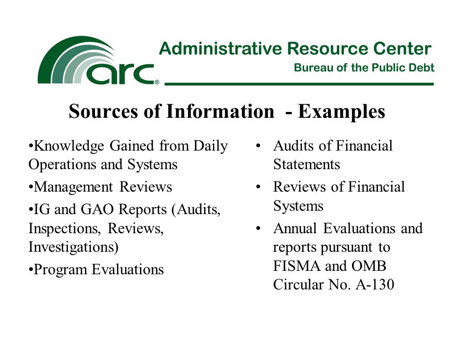Sources of Information - Examples Audits of Financial Statements Reviews of Financial Systems Annual Evaluations and reports pursuant to FISMA and OMB Circular No.
