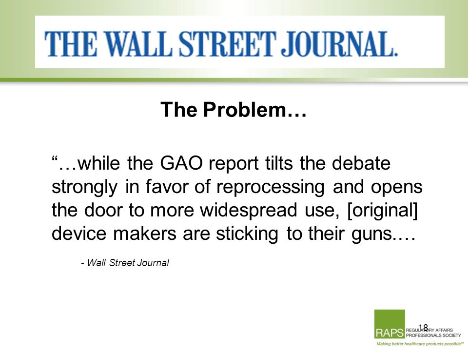 …while the GAO report tilts the debate strongly in favor of reprocessing and opens the door to more widespread use, [original] device makers are sticking to their guns.… - Wall Street Journal 18 The Problem…