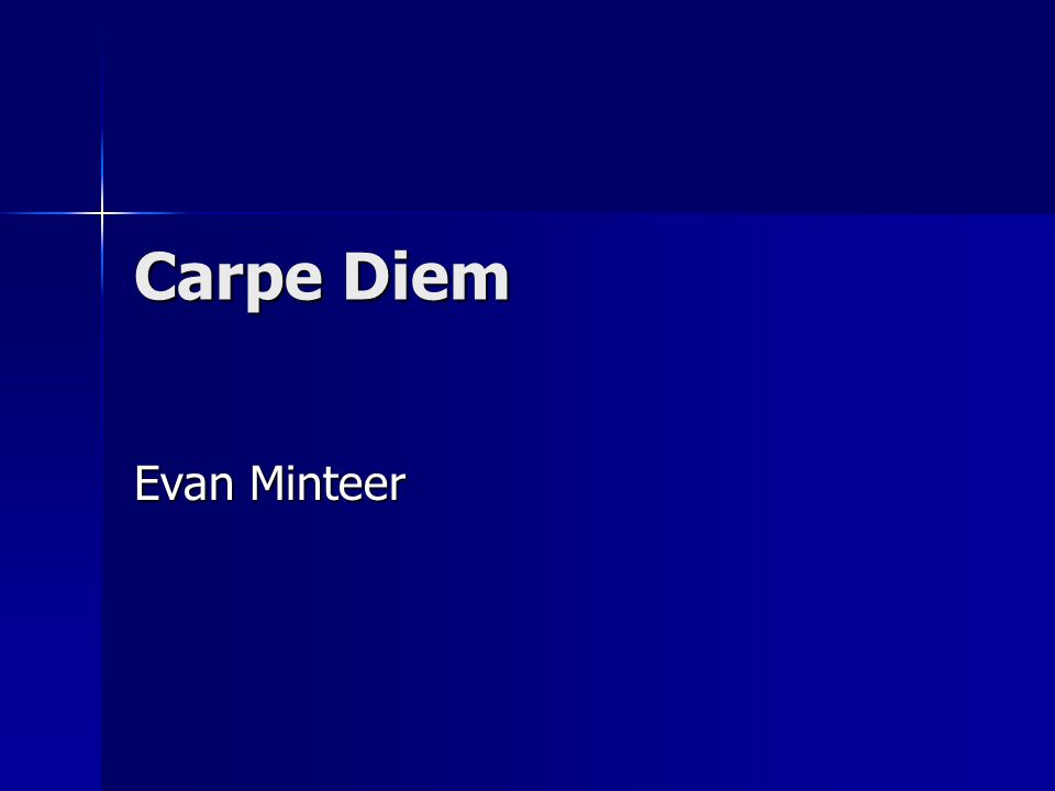Carpe Diem Evan Minteer Thesis In Both The Song Live Like