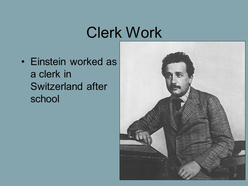 Clerk Work Einstein worked as a clerk in Switzerland after school