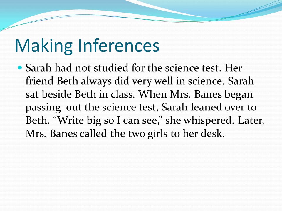 Making Inferences Sarah had not studied for the science test.