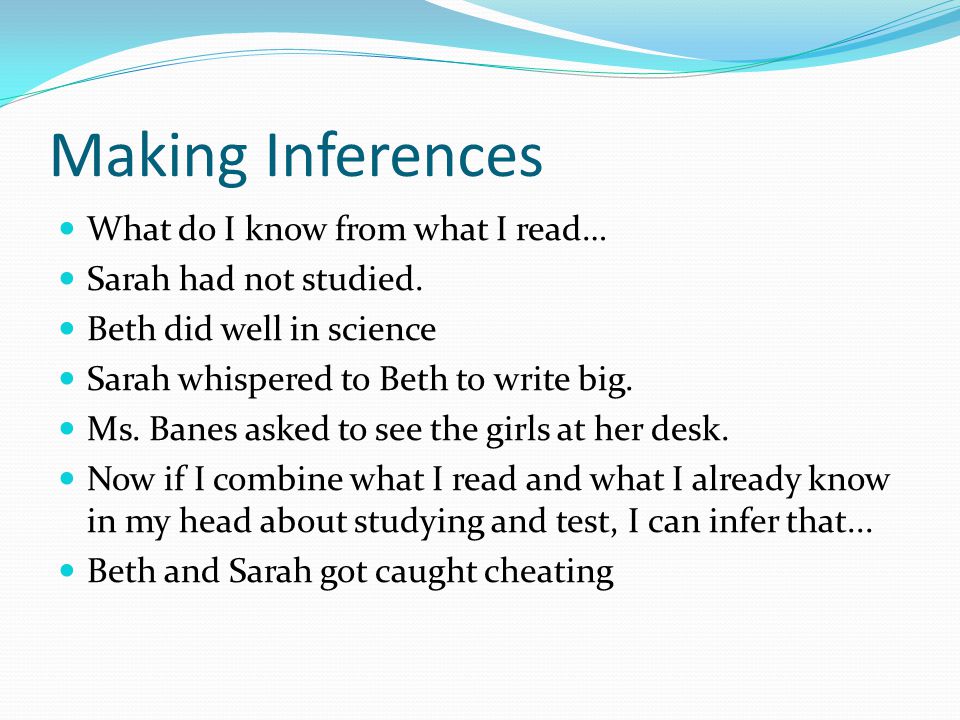 Making Inferences What do I know from what I read… Sarah had not studied.