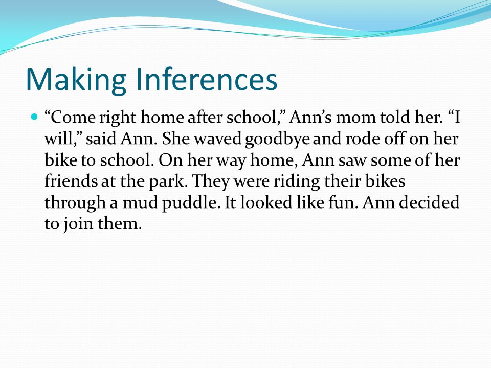 Making Inferences Come right home after school, Ann’s mom told her.