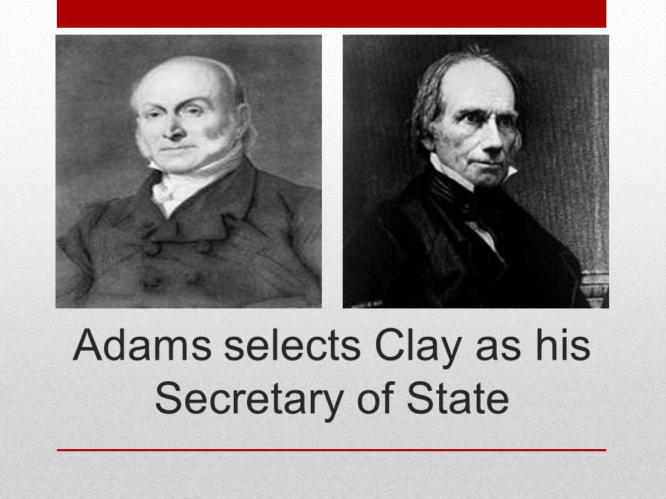 Adams selects Clay as his Secretary of State