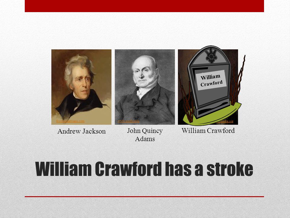 William Crawford has a stroke frontierpartisans.comwww.nndb.com en.wikipedia.org Andrew Jackson John Quincy Adams William Crawford William Crawford