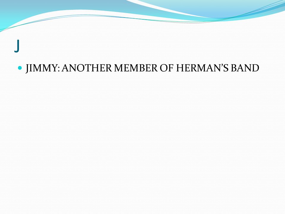 J JIMMY: ANOTHER MEMBER OF HERMAN’S BAND