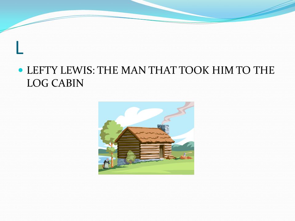 L LEFTY LEWIS: THE MAN THAT TOOK HIM TO THE LOG CABIN