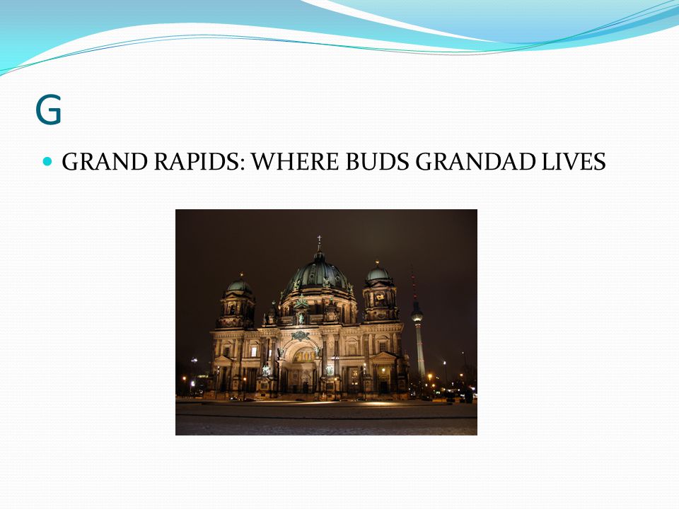 G GRAND RAPIDS: WHERE BUDS GRANDAD LIVES