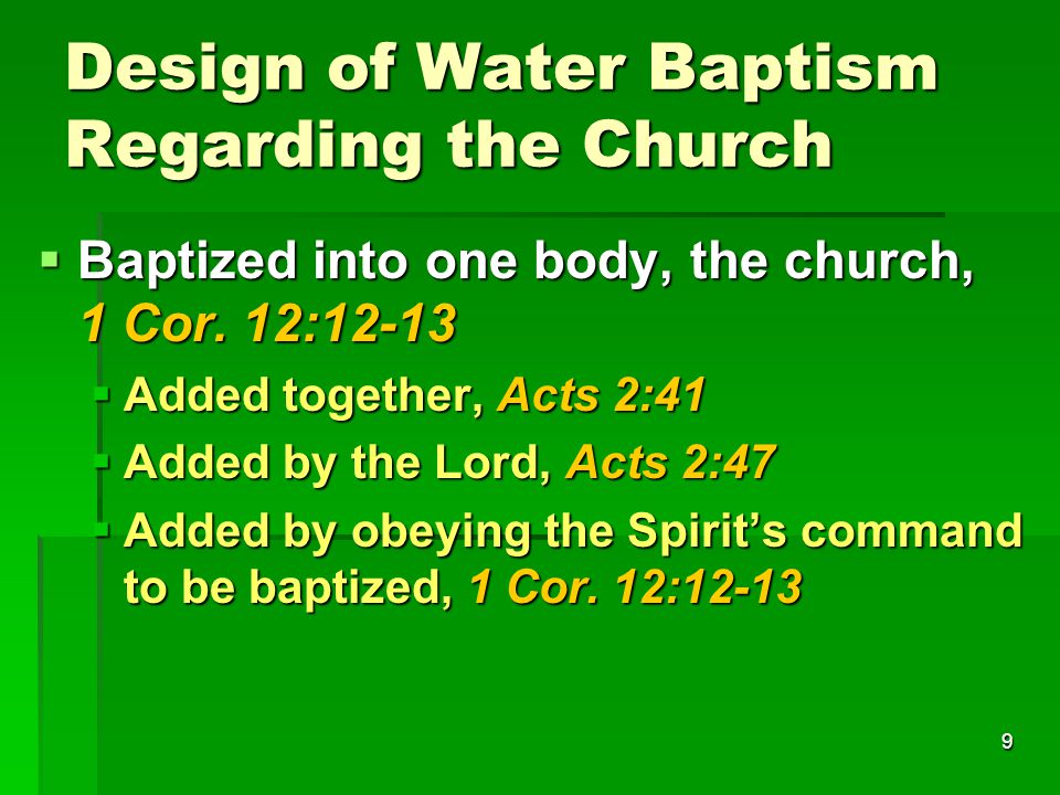 9 Design of Water Baptism Regarding the Church  Baptized into one body, the church, 1 Cor.