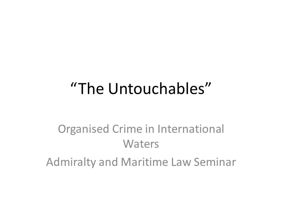 The Untouchables Organised Crime in International Waters Admiralty and Maritime Law Seminar