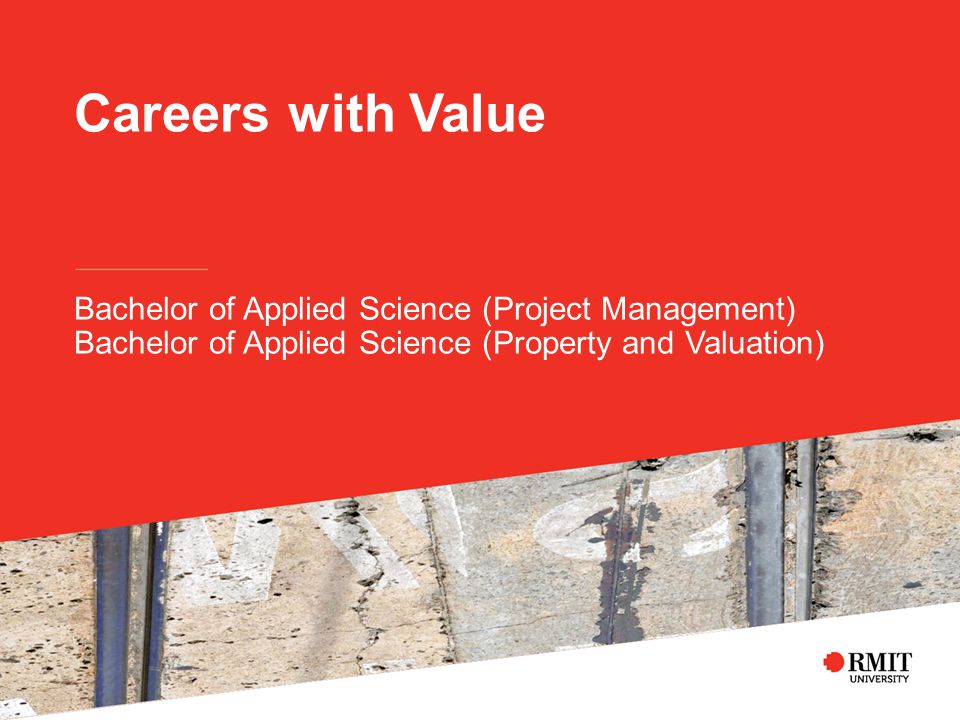 Careers with Value Bachelor of Applied Science (Project Management) Bachelor of Applied Science (Property and Valuation)