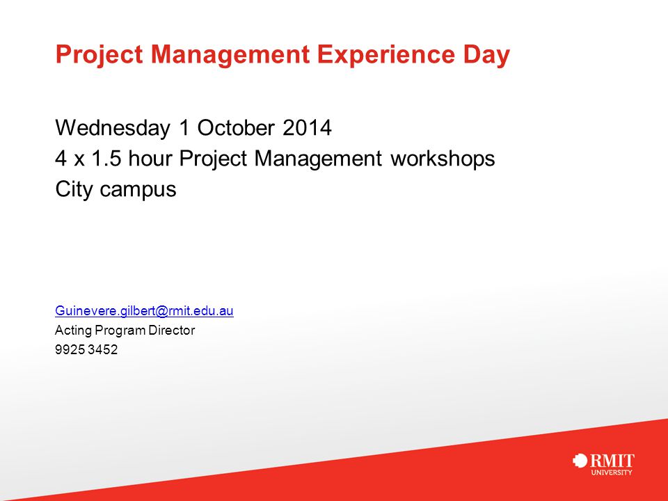 Acting Program Director Wednesday 1 October x 1.5 hour Project Management workshops City campus Project Management Experience Day