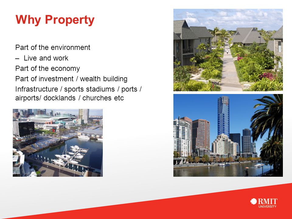 Why Property Part of the environment –Live and work Part of the economy Part of investment / wealth building Infrastructure / sports stadiums / ports / airports/ docklands / churches etc
