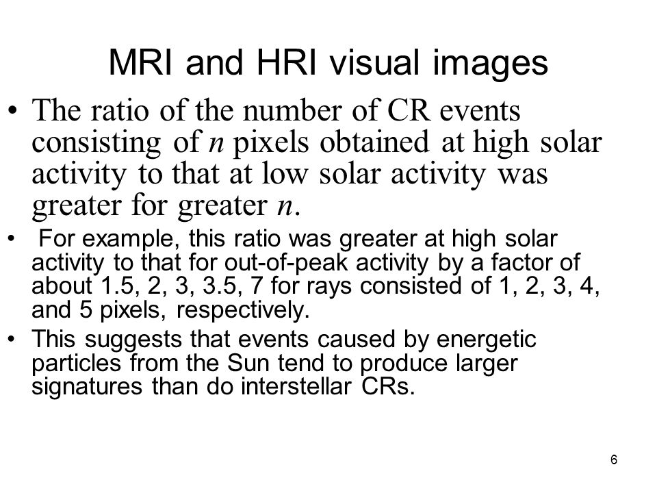 6 MRI and HRI visual images The ratio of the number of CR events consisting of n pixels obtained at high solar activity to that at low solar activity was greater for greater n.