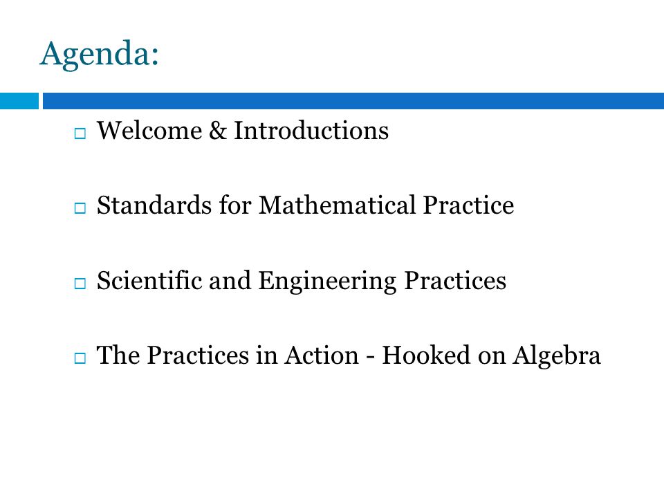 Agenda: 3  Welcome & Introductions  Standards for Mathematical Practice  Scientific and Engineering Practices  The Practices in Action - Hooked on Algebra