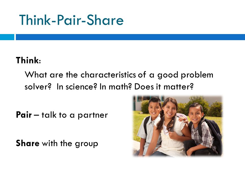 Think-Pair-Share Think: What are the characteristics of a good problem solver.