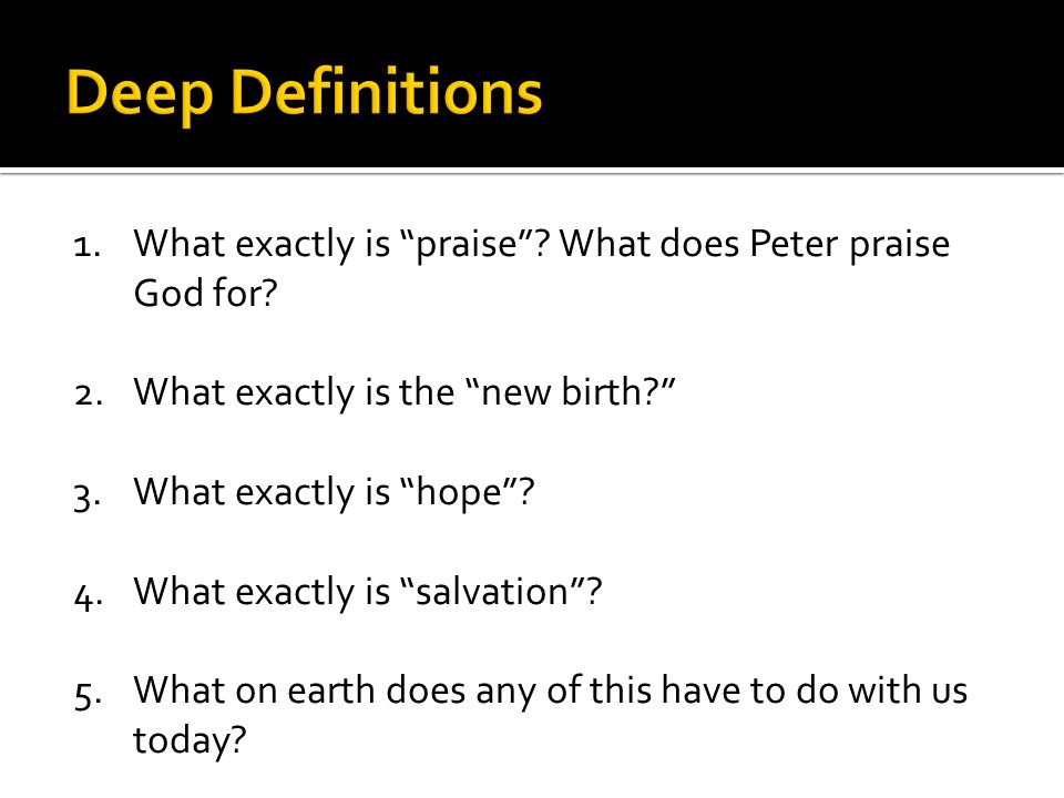 1.What exactly is praise . What does Peter praise God for.