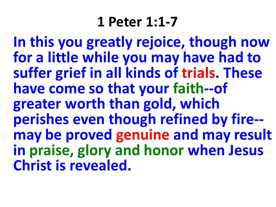 1 Peter 1:1-7 In this you greatly rejoice, though now for a little while you may have had to suffer grief in all kinds of trials.
