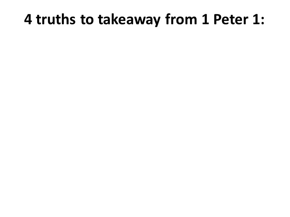 4 truths to takeaway from 1 Peter 1:
