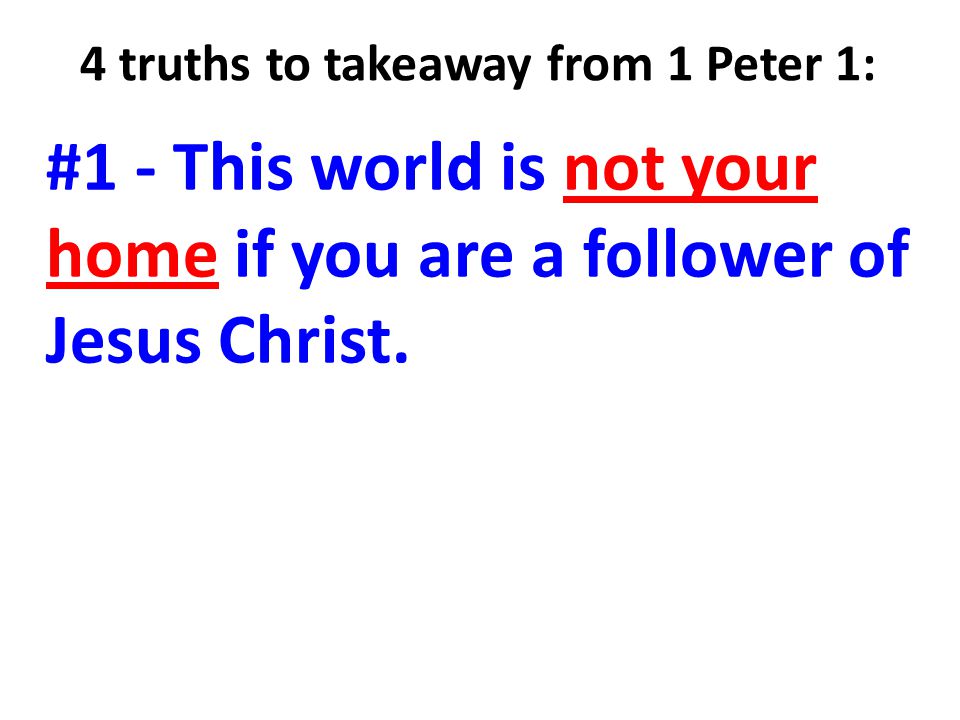 #1 - This world is not your home if you are a follower of Jesus Christ.