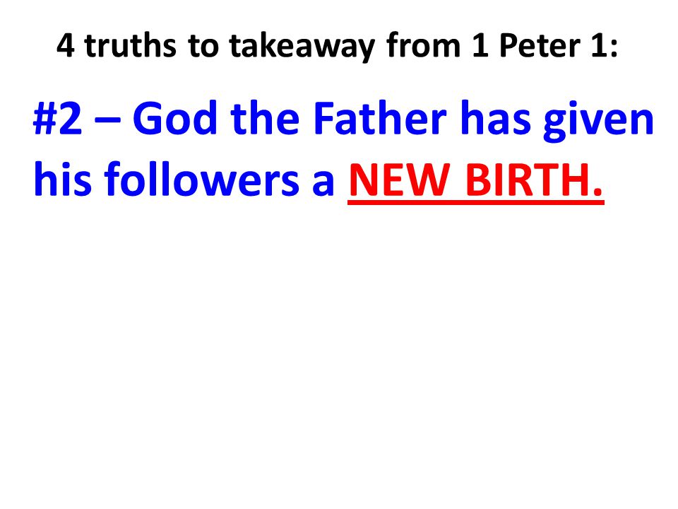 4 truths to takeaway from 1 Peter 1: #2 – God the Father has given his followers a NEW BIRTH.