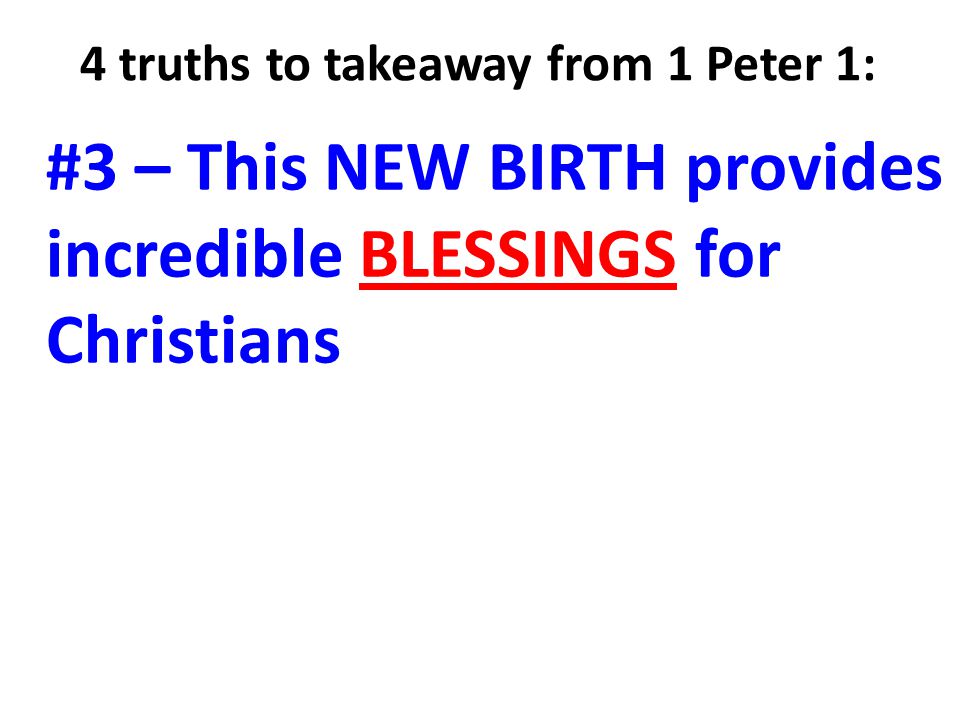 4 truths to takeaway from 1 Peter 1: #3 – This NEW BIRTH provides incredible BLESSINGS for Christians