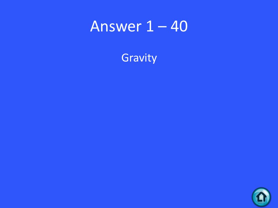 Answer 1 – 40 Gravity