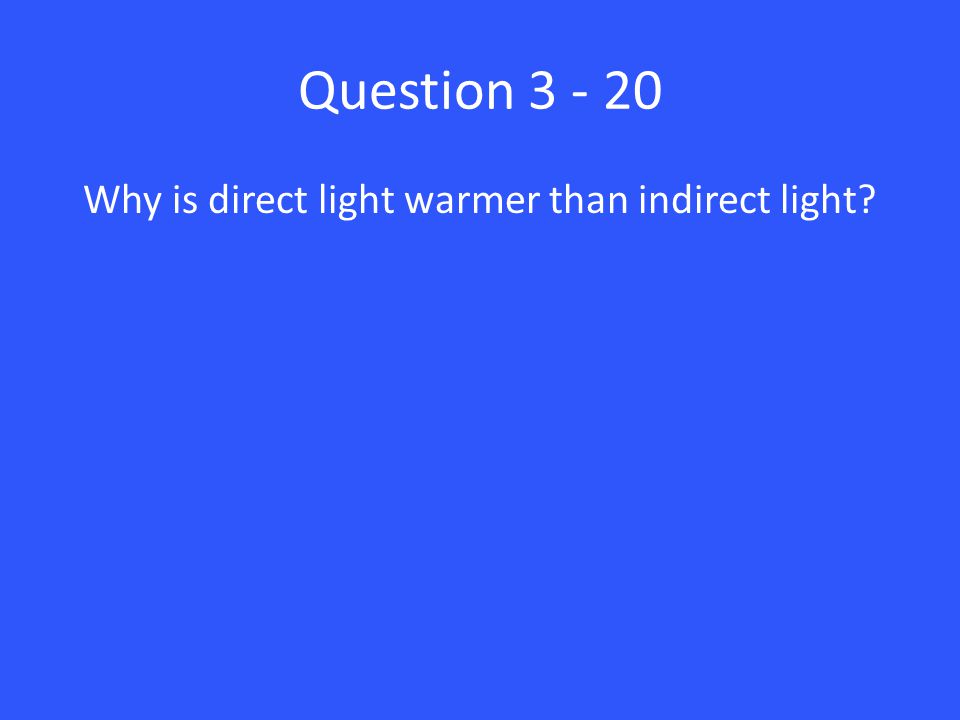Question Why is direct light warmer than indirect light
