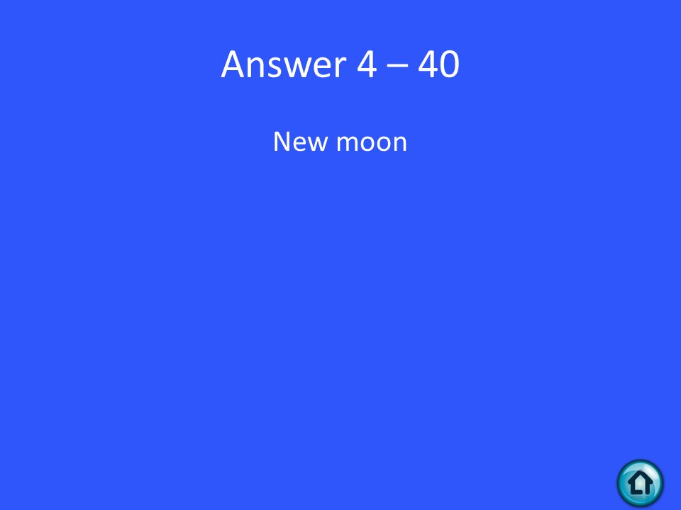 Answer 4 – 40 New moon