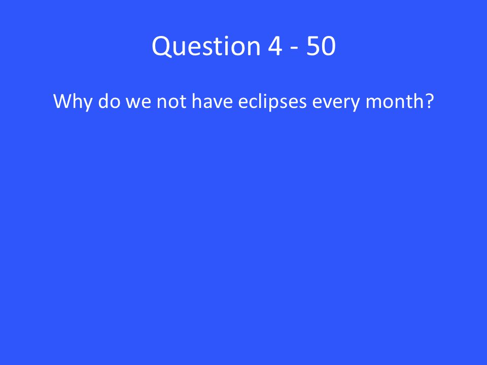 Question Why do we not have eclipses every month