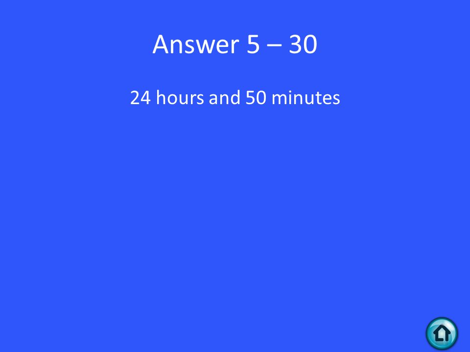 Answer 5 – hours and 50 minutes