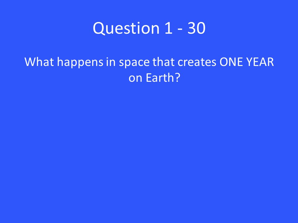 Question What happens in space that creates ONE YEAR on Earth