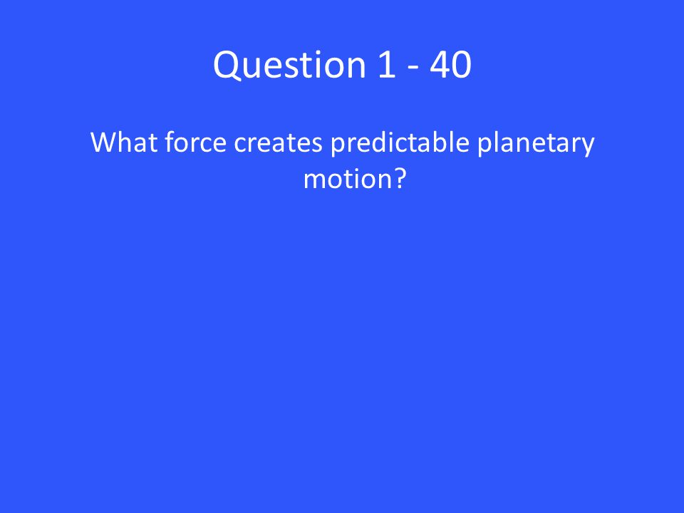 Question What force creates predictable planetary motion