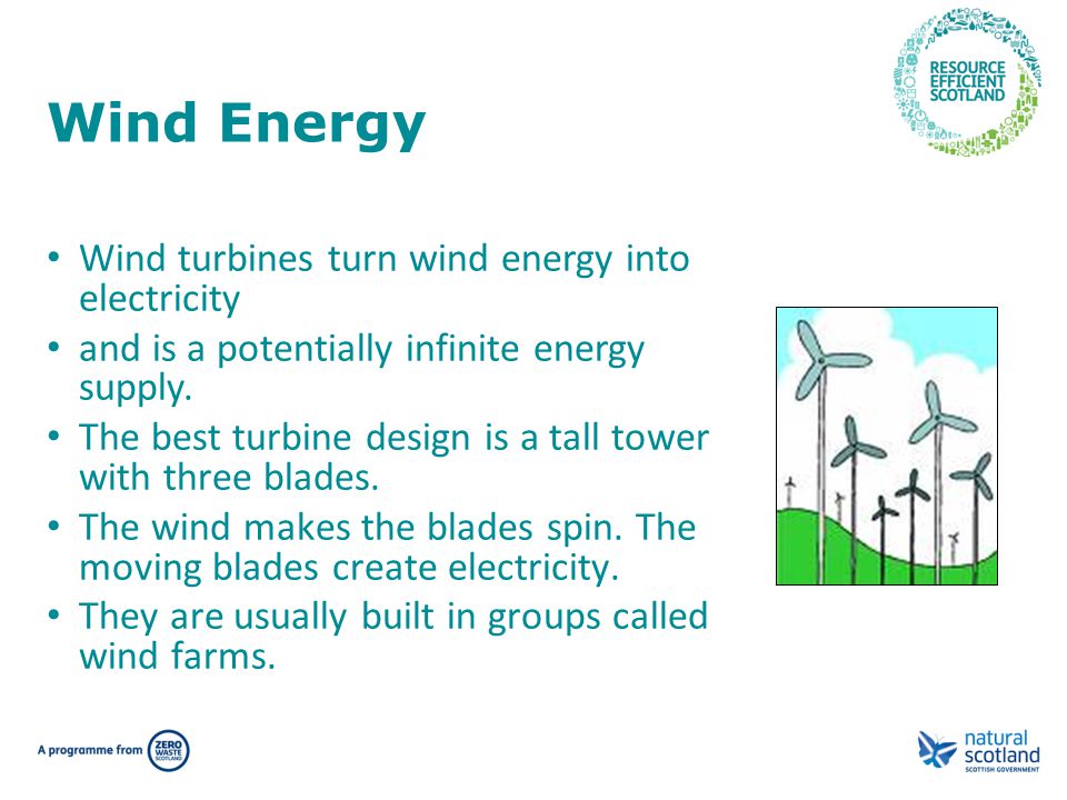 Wind Energy Wind turbines turn wind energy into electricity and is a potentially infinite energy supply.