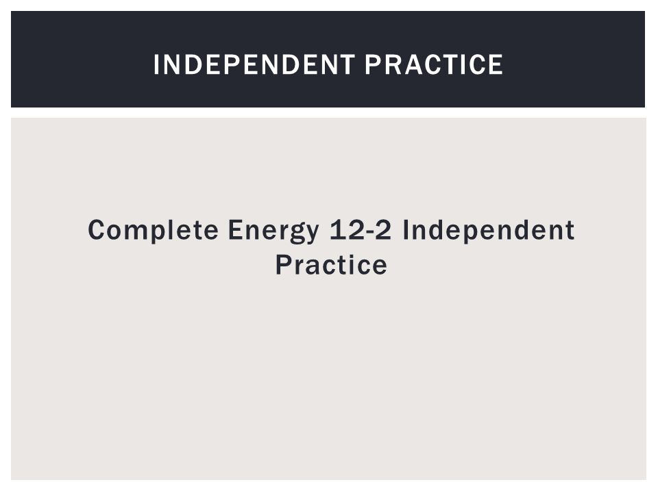Complete Energy 12-2 Independent Practice INDEPENDENT PRACTICE