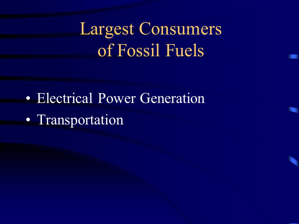 Largest Consumers of Fossil Fuels Electrical Power Generation Transportation