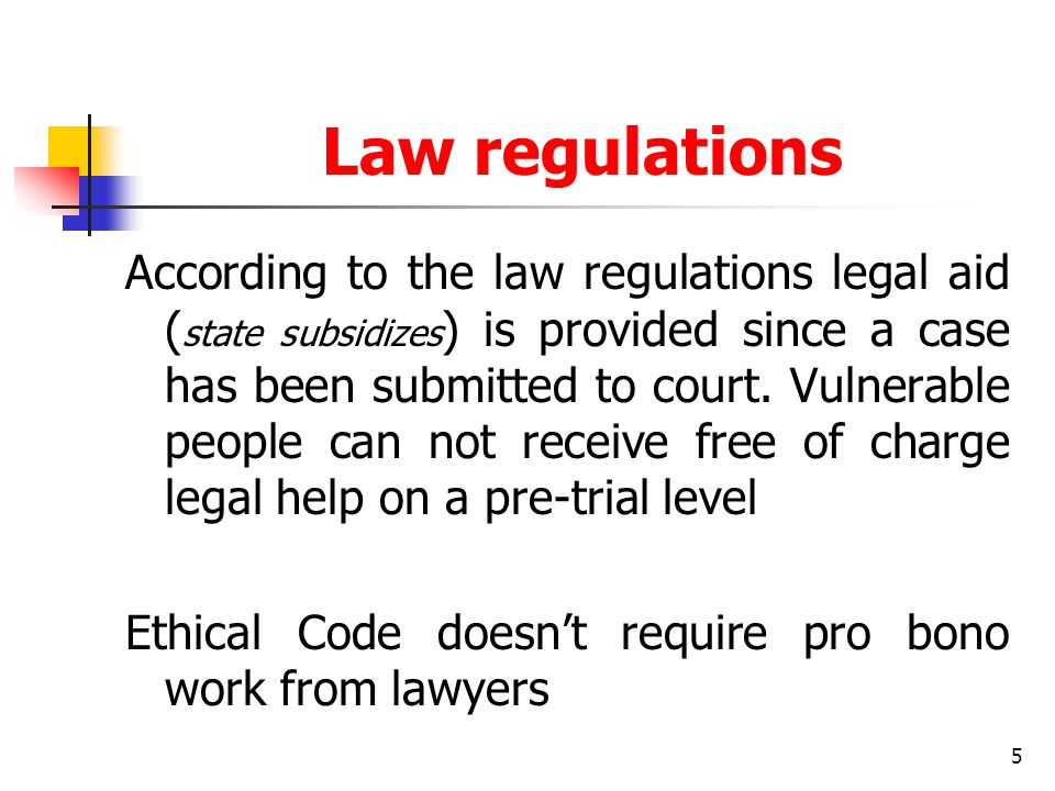 Law regulations 5 According to the law regulations legal aid ( state subsidizes ) is provided since a case has been submitted to court.