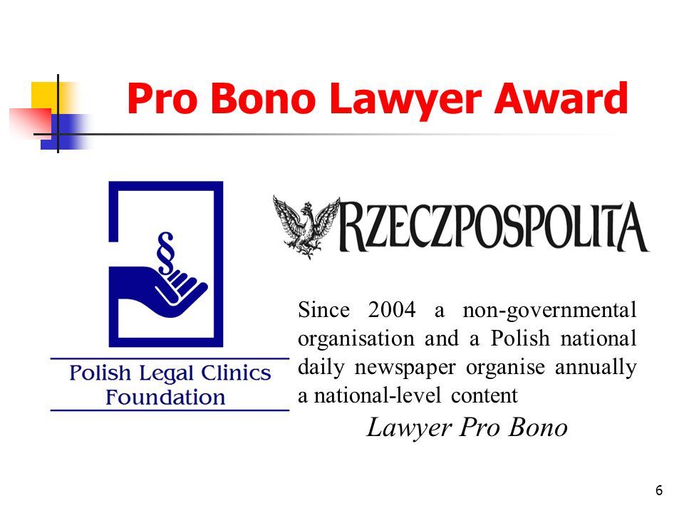 Pro Bono Lawyer Award 6 Since 2004 a non-governmental organisation and a Polish national daily newspaper organise annually a national-level content Lawyer Pro Bono
