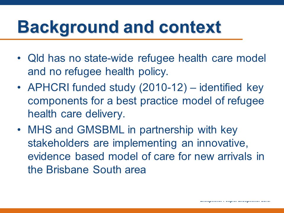 Background and context Qld has no state-wide refugee health care model and no refugee health policy.