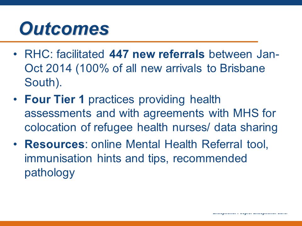 Outcomes RHC: facilitated 447 new referrals between Jan- Oct 2014 (100% of all new arrivals to Brisbane South).