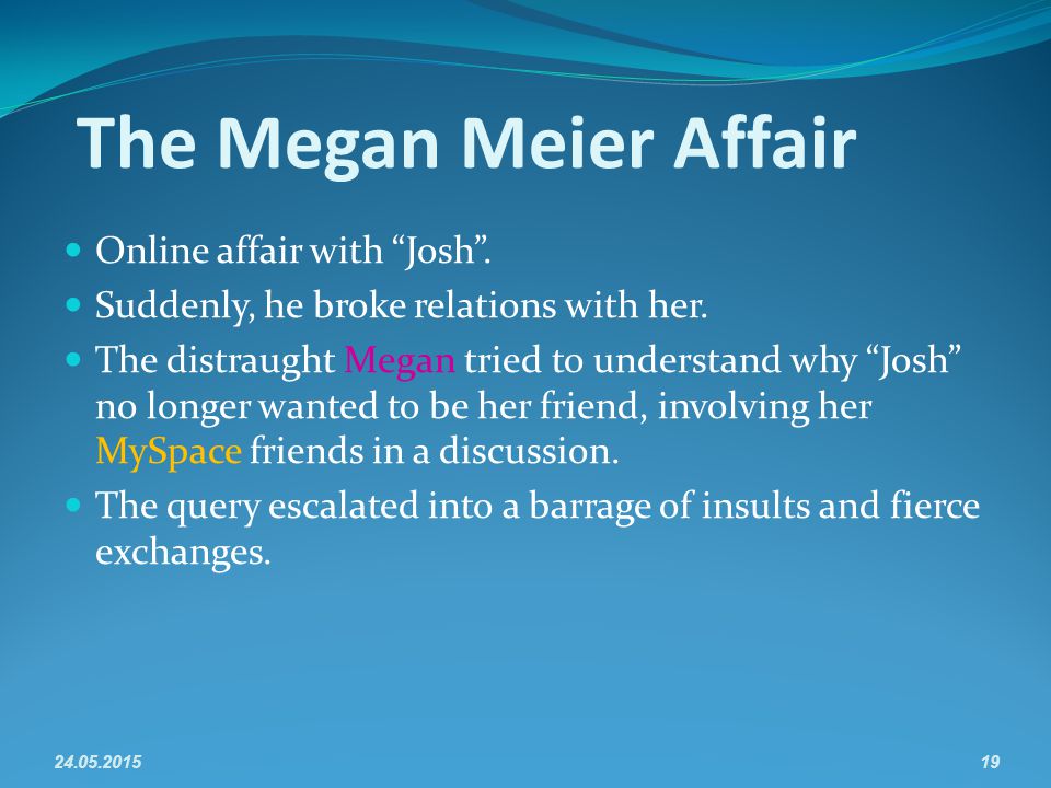 The Megan Meier Affair Online affair with Josh . Suddenly, he broke relations with her.