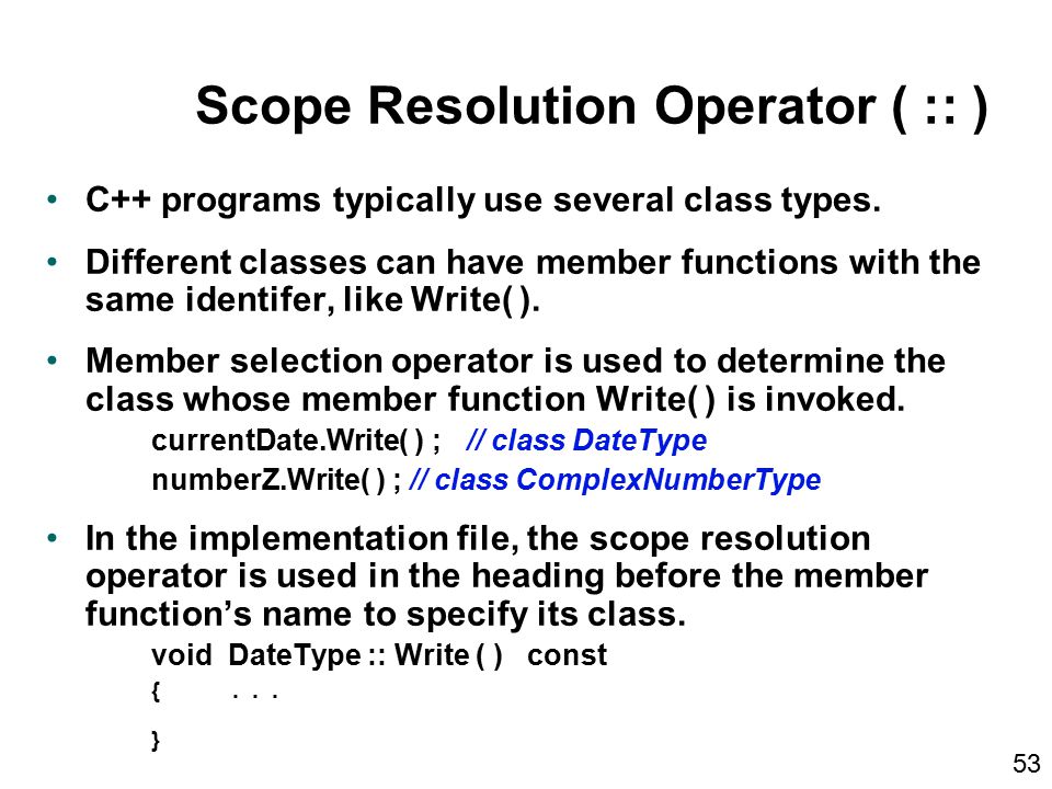 Scope Resolution Operator ( :: ) C++ programs typically use several class types.