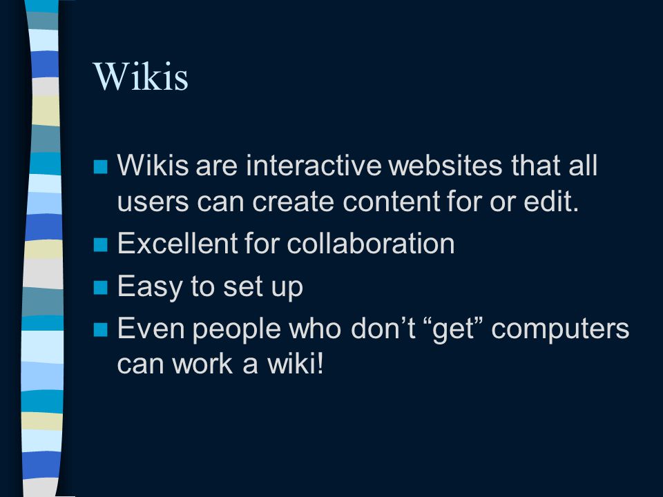 Wikis Wikis are interactive websites that all users can create content for or edit.