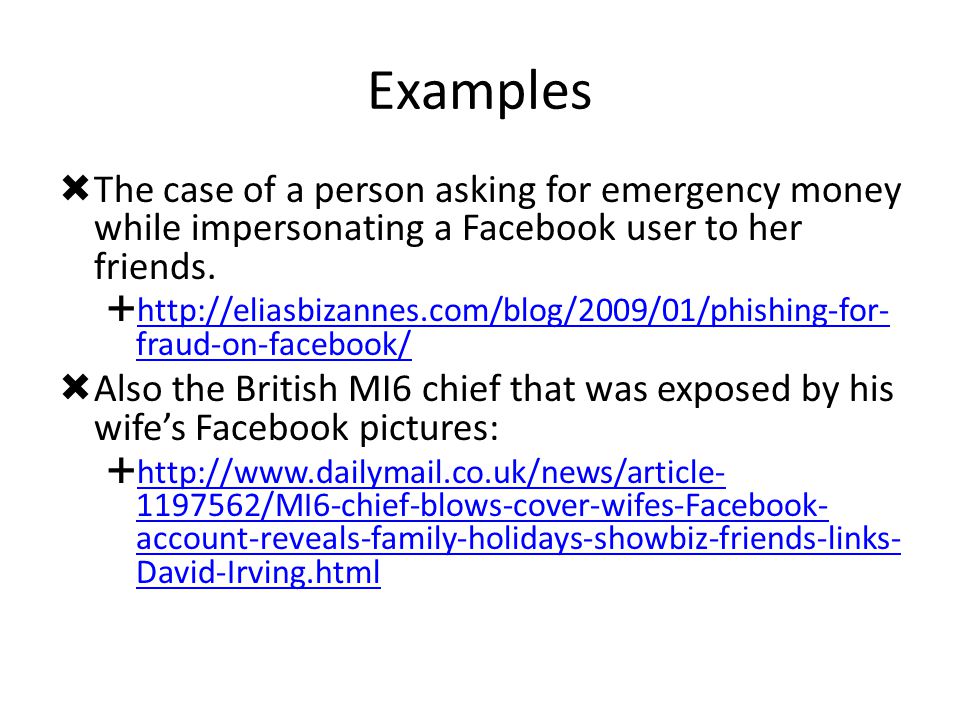 Examples  The case of a person asking for emergency money while impersonating a Facebook user to her friends.
