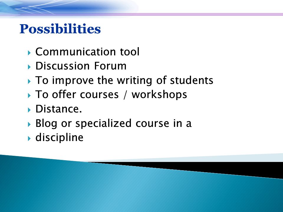 Possibilities  Communication tool  Discussion Forum  To improve the writing of students  To offer courses / workshops  Distance.